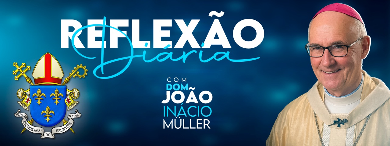 Reflexão Diária com Dom João Inácio Müller